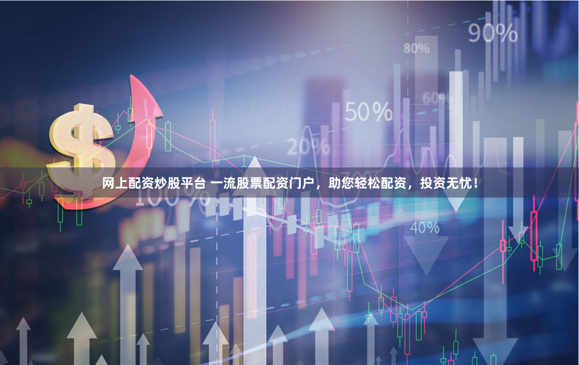 網(wǎng)上配資炒股平臺(tái) 一流股票配資門戶，助您輕松配資，投資無(wú)憂！