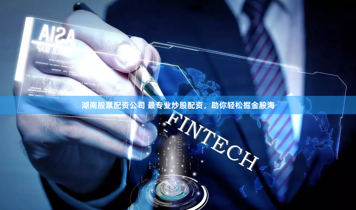 湖南股票配資公司 最專業(yè)炒股配資，助你輕松掘金股海